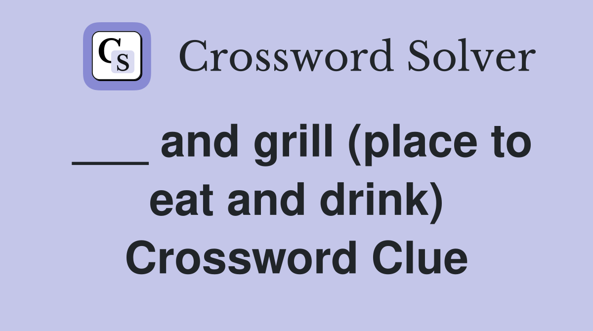 and grill (place to eat and drink) Crossword Clue Answers Crossword